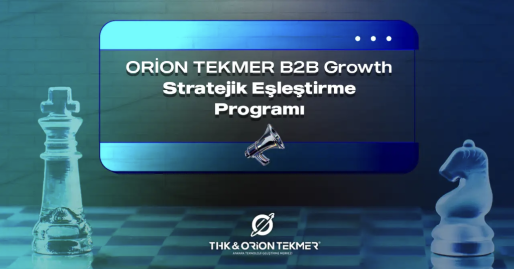 Girişimcilik Ekosisteminde Stratejik Atılım: ORİON TEKMER B2B Growth Programı Başlıyor