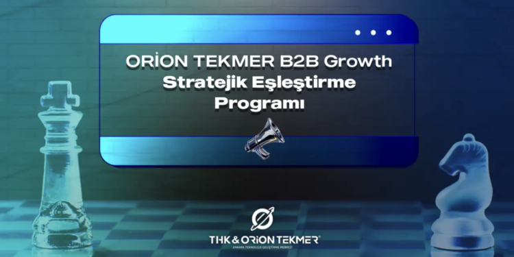 Girişimcilik Ekosisteminde Stratejik Atılım: ORİON TEKMER B2B Growth Programı Başlıyor
